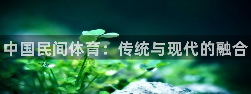 一竞技官网下载平台是正规平台吗知乎：中国民间体育：传
