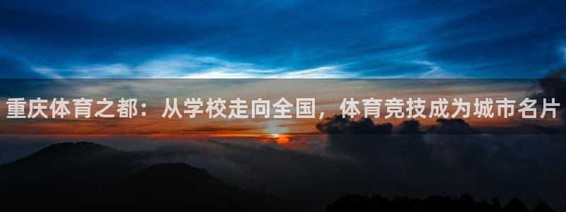 一竞技官方正版app代理：重庆体育之都：从学校走向全