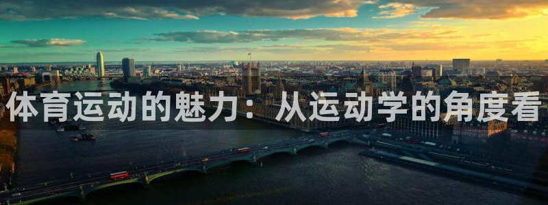 一竞技官网下载注册：体育运动的魅力：从运动学的角度看